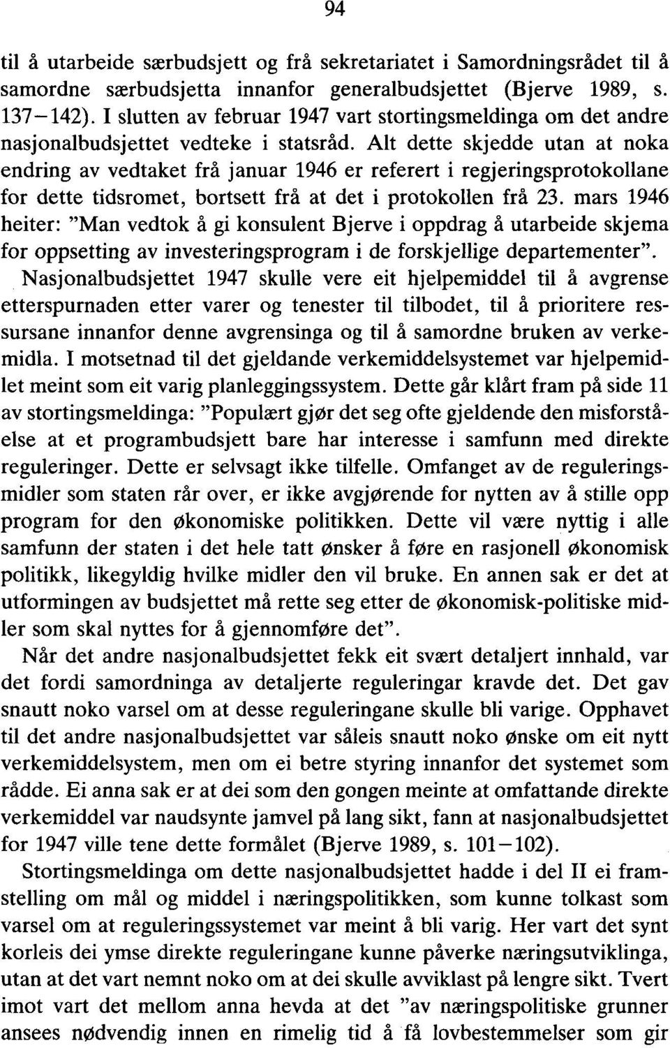 Alt dette skjedde utan at noka endring av vedtaket frå januar 1946 er referert i regjeringsprotokollane for dette tidsromet, bortsett frå at det i protokollen frå 23.