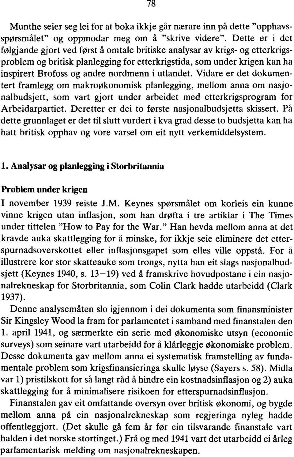 nordmenn i utlandet. Vidare er det dokumentert framlegg om makroøkonomisk planlegging, mellom anna om nasjonalbudsjett, som vart gjort under arbeidet med etterkrigsprogram for Arbeidarpartiet.