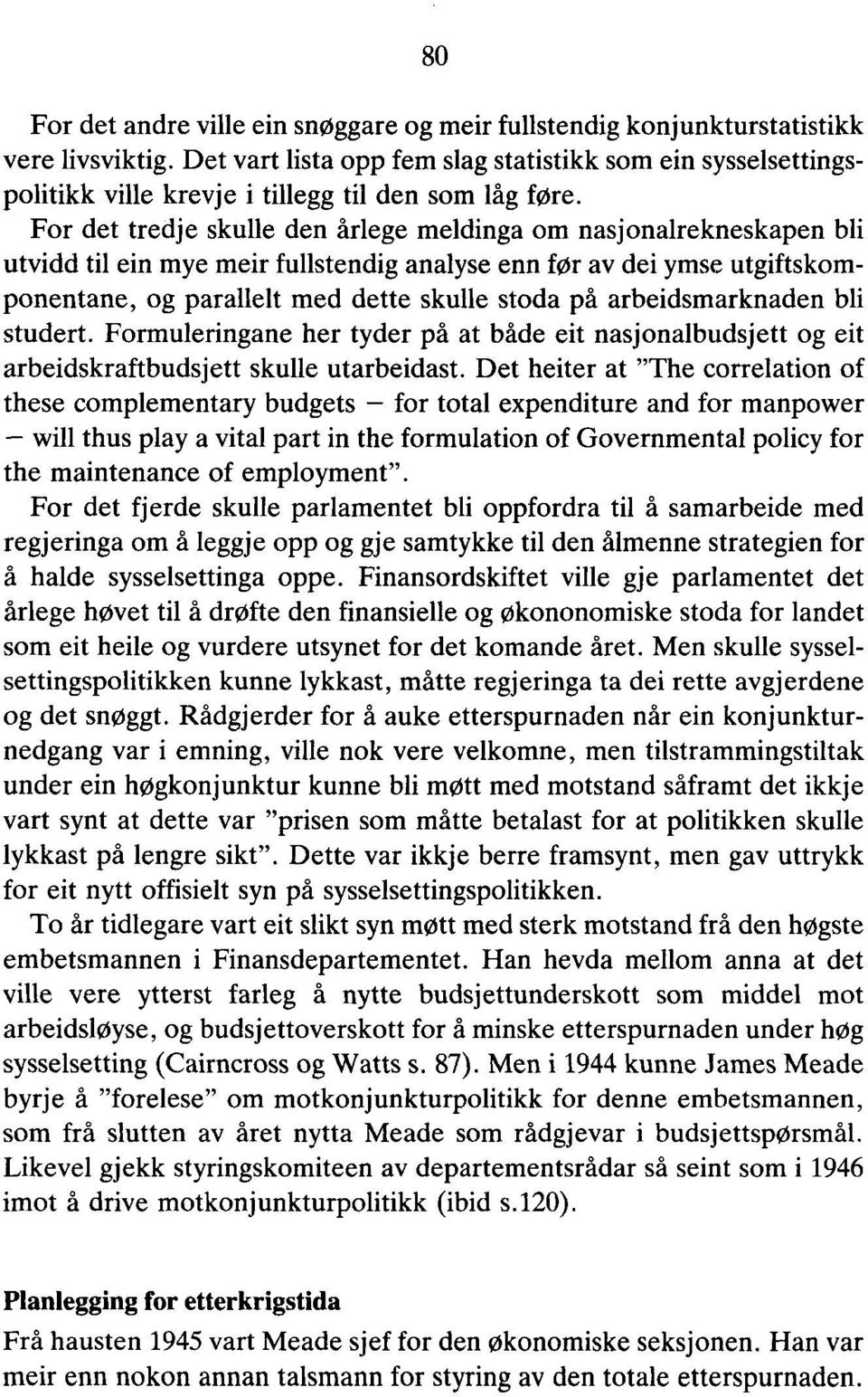 For det tredje skulle den årlege meldinga om nasjonalrekneskapen bli utvidd til ein mye meir fullstendig analyse enn før av dei ymse utgiftskomponentane, og parallelt med dette skulle stoda på