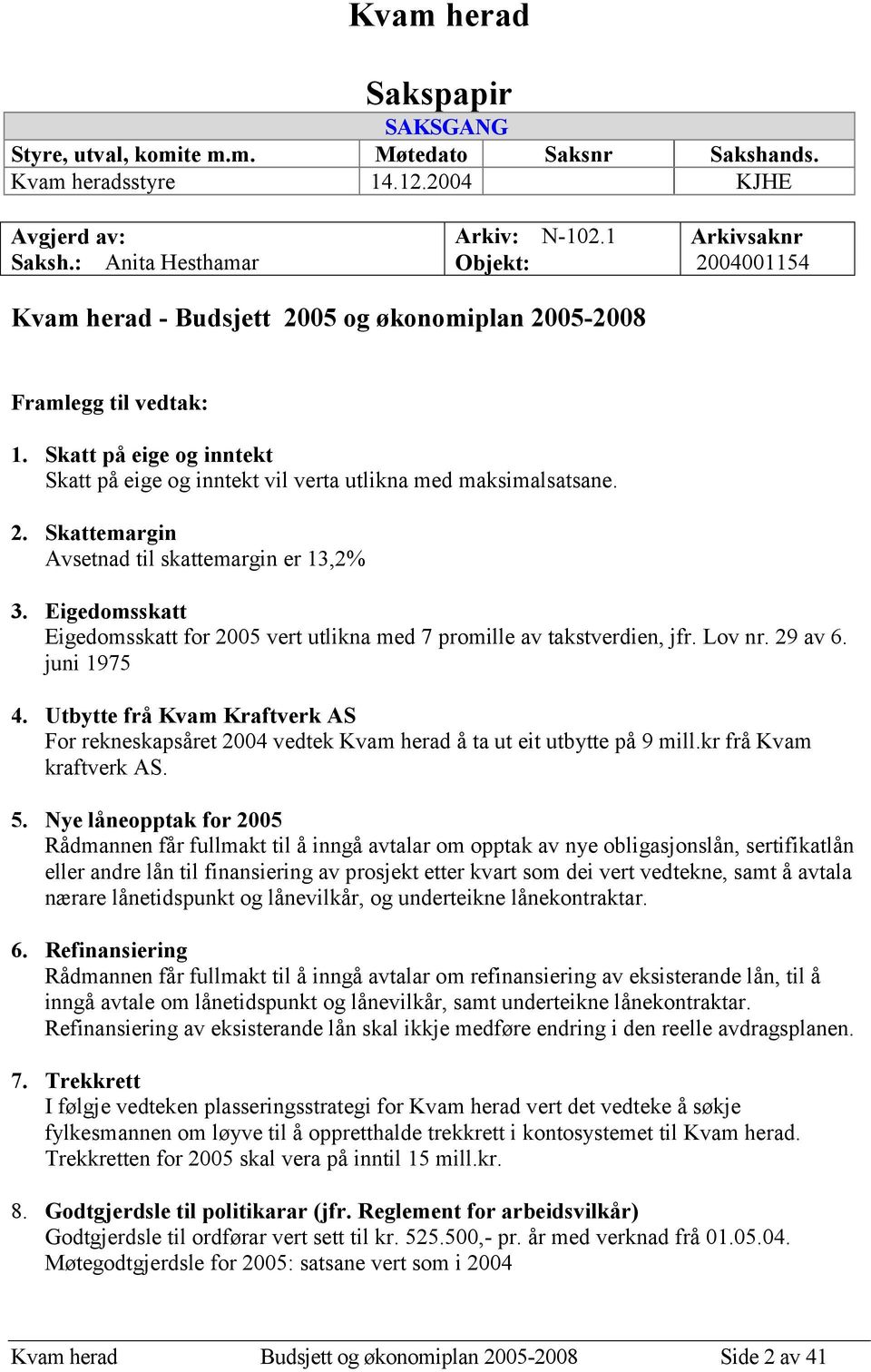 Eigedomsskatt Eigedomsskatt for 2005 vert utlikna med 7 promille av takstverdien, jfr. Lov nr. 29 av 6. juni 1975 4.