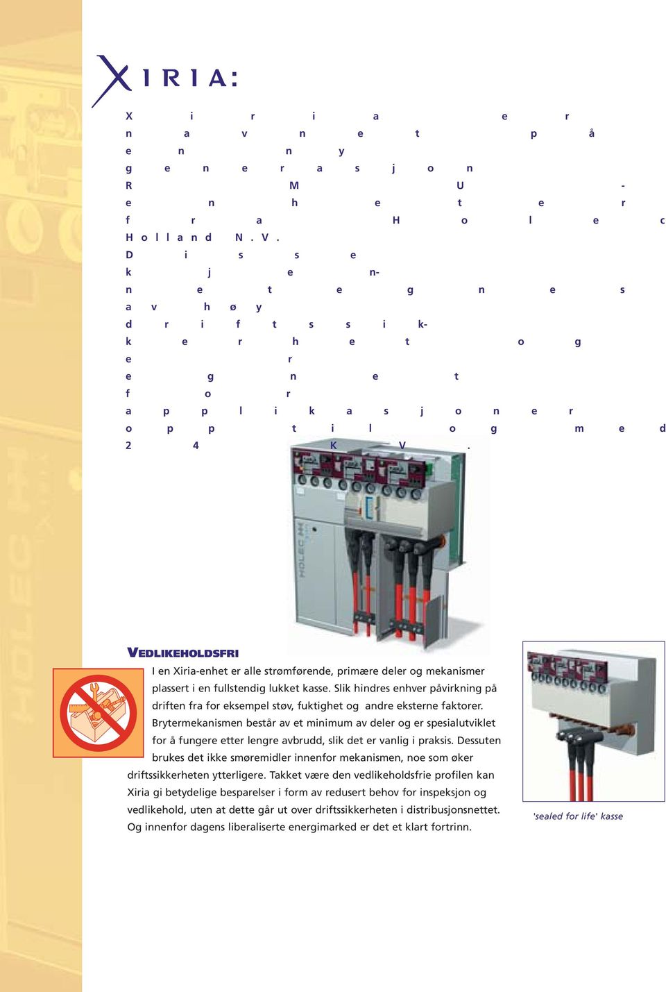 VEDLIKEHOLDSFRI I en Xiria-enhet er alle strømførende, primære deler og mekanismer plassert i en fullstendig lukket kasse.