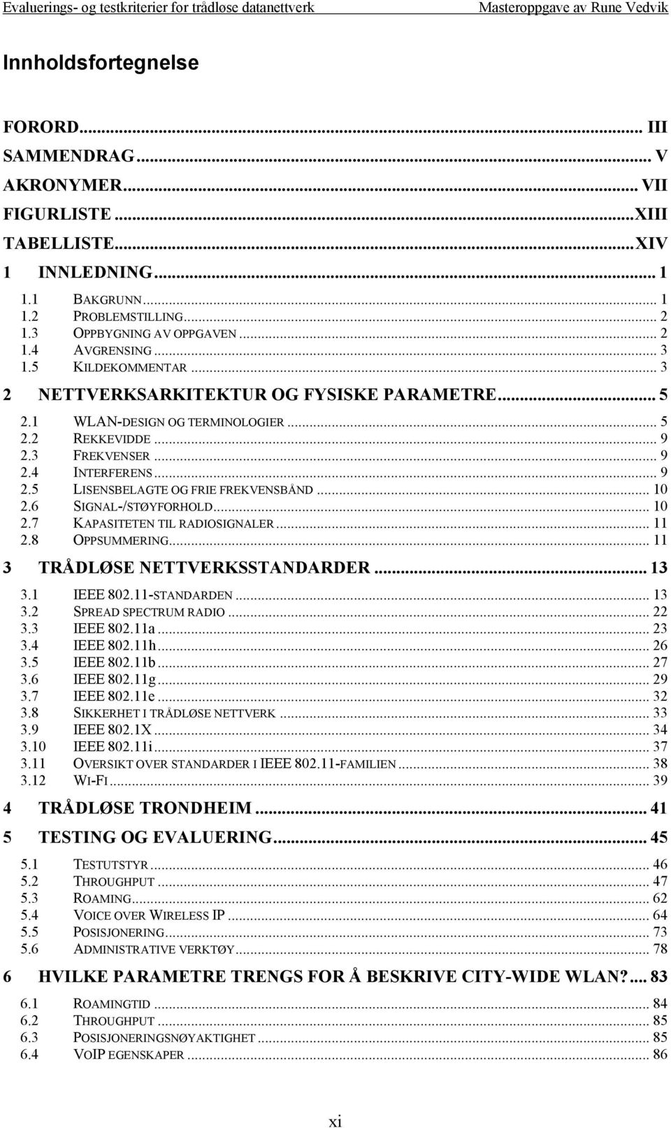 .. 10 2.6 SIGNAL-/STØYFORHOLD... 10 2.7 KAPASITETEN TIL RADIOSIGNALER... 11 2.8 OPPSUMMERING... 11 3 TRÅDLØSE NETTVERKSSTANDARDER... 13 3.1 IEEE 802.11-STANDARDEN... 13 3.2 SPREAD SPECTRUM RADIO.