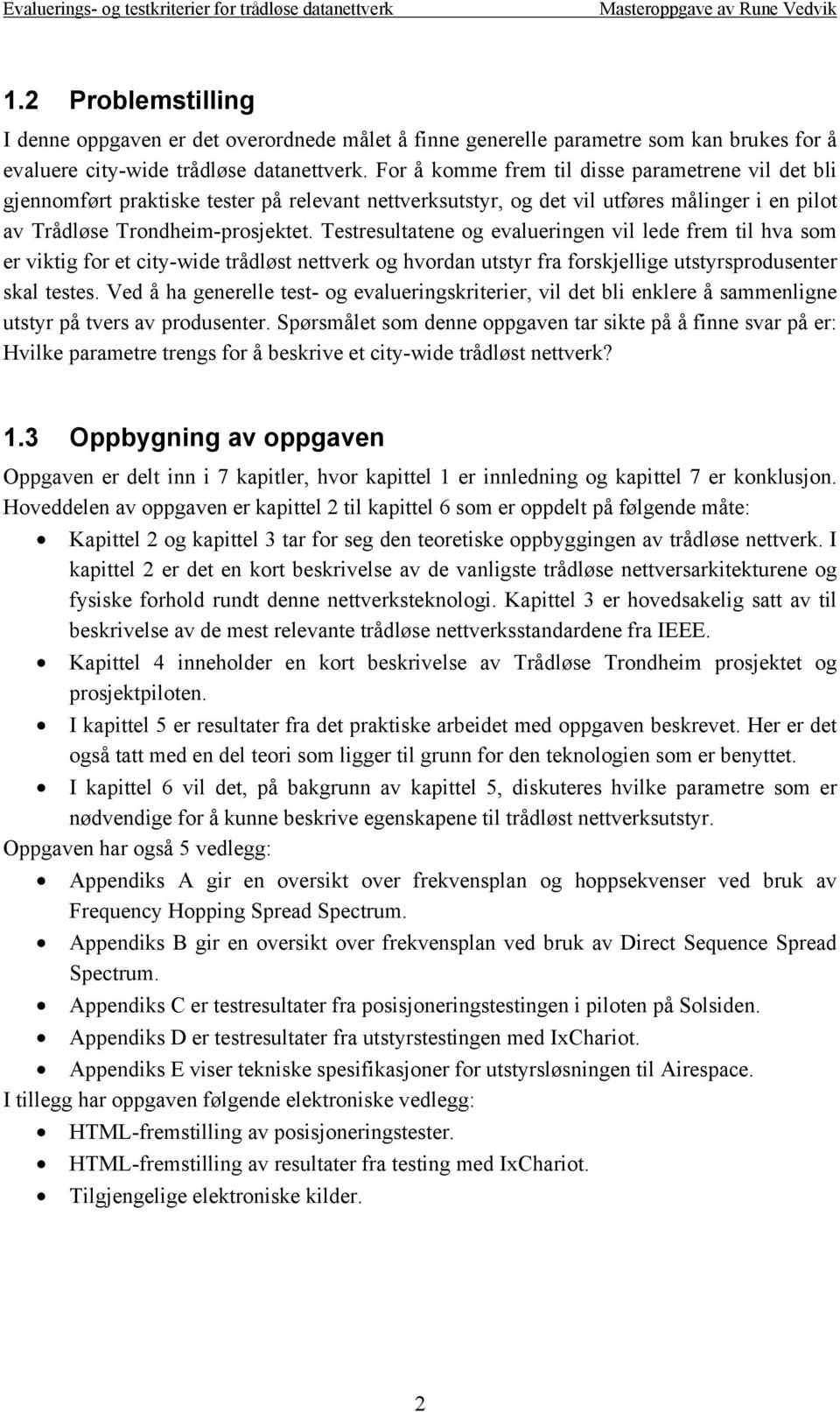 Testresultatene og evalueringen vil lede frem til hva som er viktig for et city-wide trådløst nettverk og hvordan utstyr fra forskjellige utstyrsprodusenter skal testes.