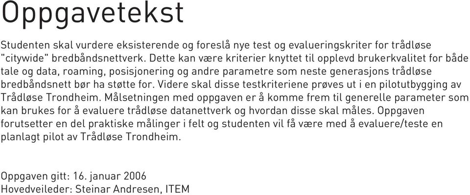 Videre skal disse testkriteriene prøves ut i en pilotutbygging av Trådløse Trondheim.