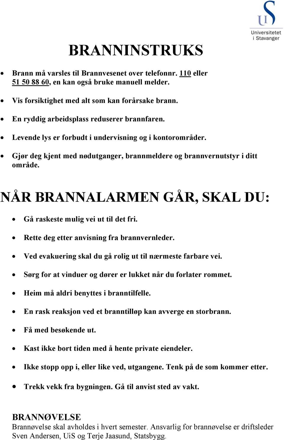 NÅR BRANNALARMEN GÅR, SKAL DU:!" Gå raskeste mulig vei ut til det fri.!" Rette deg etter anvisning fra brannvernleder.!" Ved evakuering skal du gå rolig ut til nærmeste farbare vei.