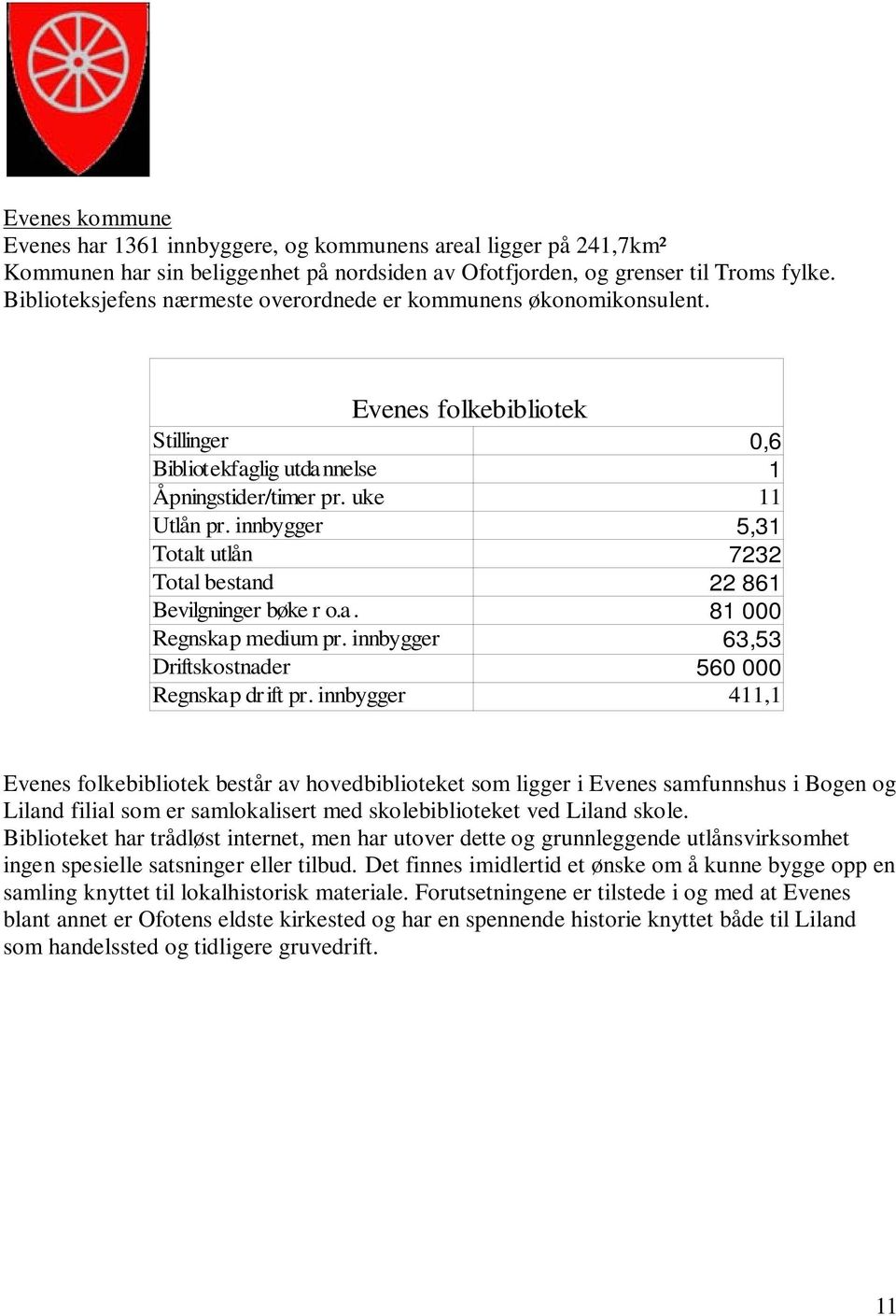 innbygger 5,31 Totalt utlån 7232 Total bestand 22 861 Bevilgninger bøke r o.a. 81 000 Regnskap medium pr. innbygger 63,53 Driftskostnader 560 000 Regnskap dr ift pr.