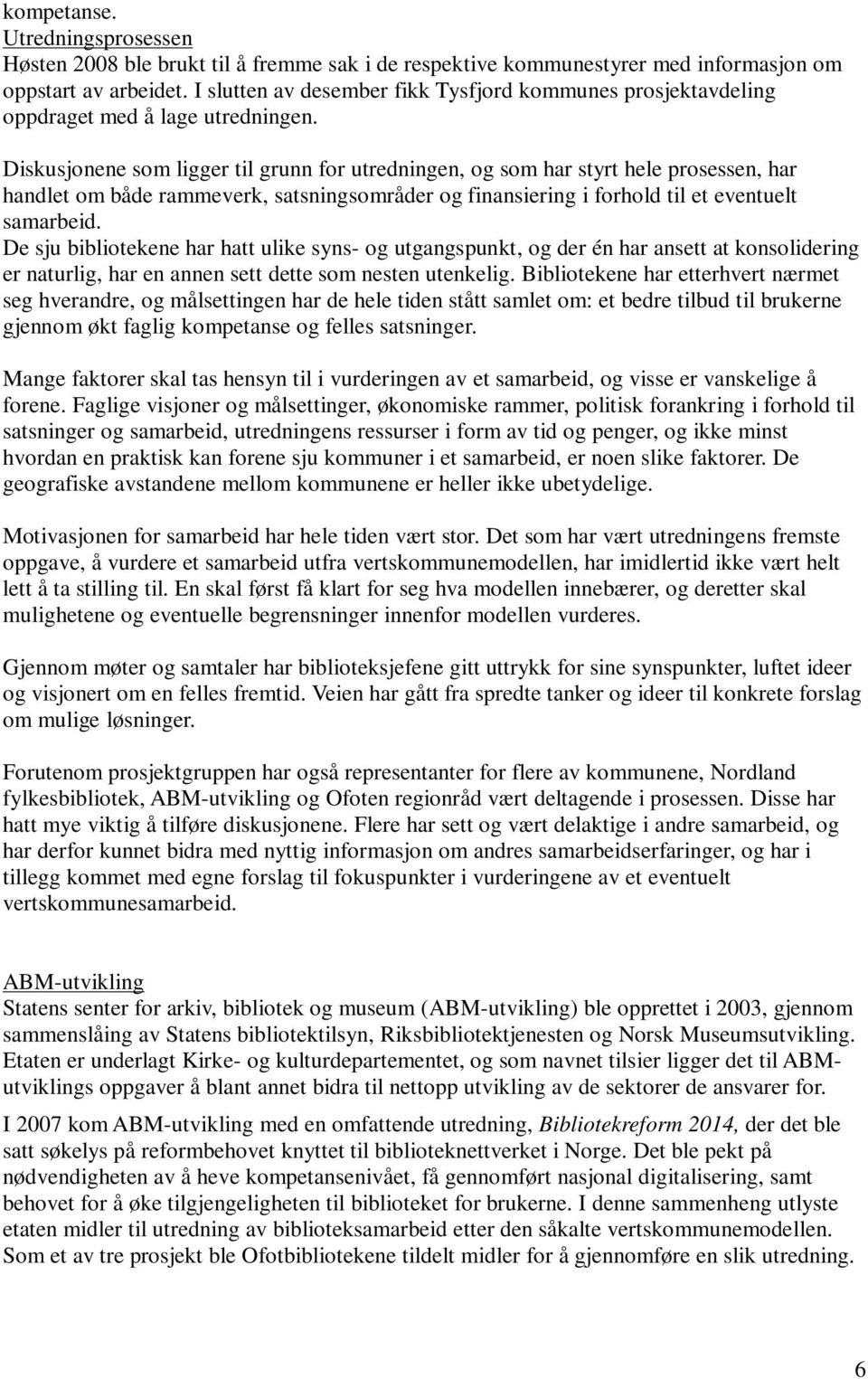 Diskusjonene som ligger til grunn for utredningen, og som har styrt hele prosessen, har handlet om både rammeverk, satsningsområder og finansiering i forhold til et eventuelt samarbeid.