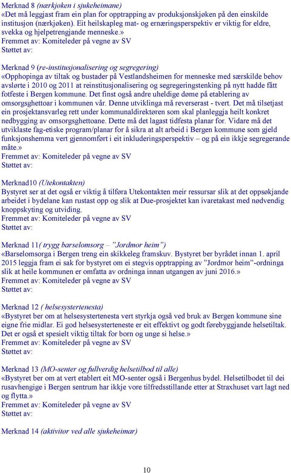 » Merknad 9 (re-institusjonalisering og segregering) «Opphopinga av tiltak og bustader på Vestlandsheimen for menneske med særskilde behov avslørte i 2010 og 2011 at reinstitusjonalisering og