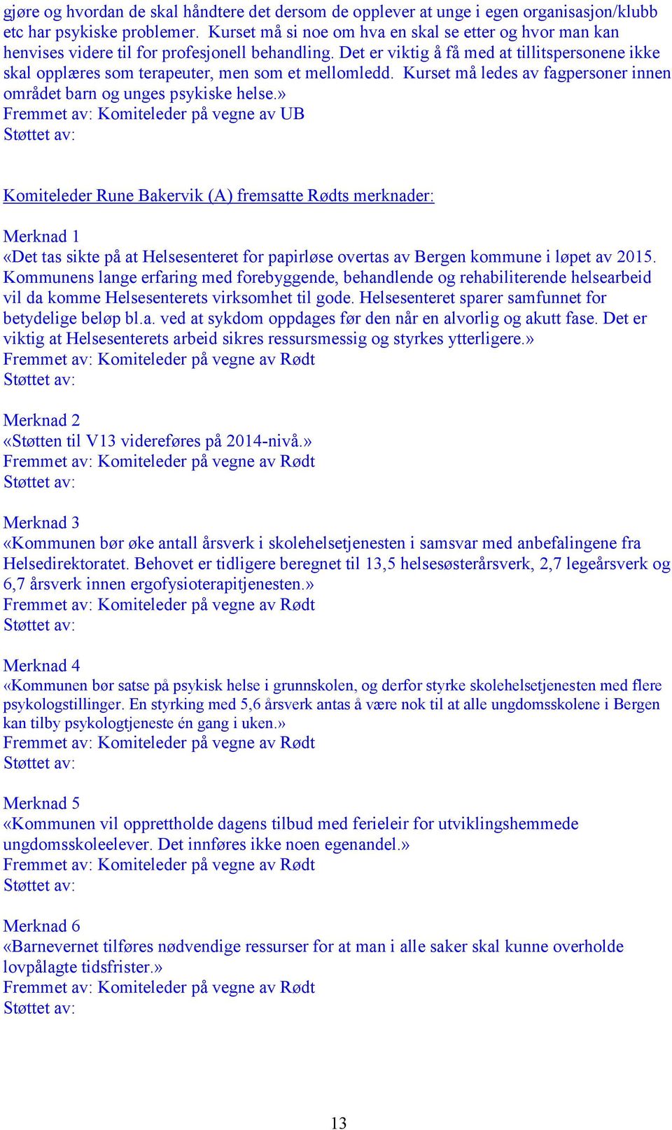 Det er viktig å få med at tillitspersonene ikke skal opplæres som terapeuter, men som et mellomledd. Kurset må ledes av fagpersoner innen området barn og unges psykiske helse.