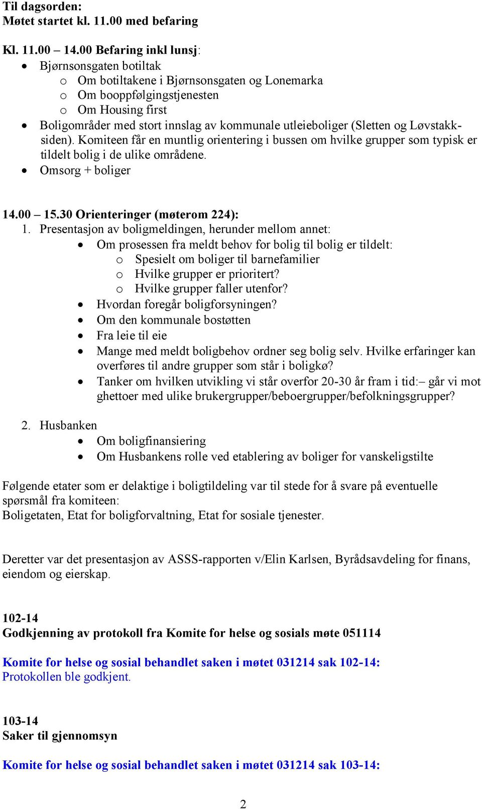 (Sletten og Løvstakksiden). Komiteen får en muntlig orientering i bussen om hvilke grupper som typisk er tildelt bolig i de ulike områdene. Omsorg + boliger 14.00 15.30 Orienteringer (møterom 224): 1.