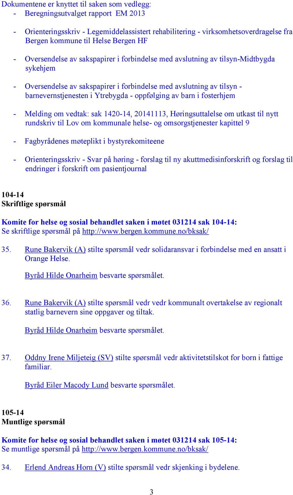 Ytrebygda - oppfølging av barn i fosterhjem - Melding om vedtak: sak 1420-14, 20141113, Høringsuttalelse om utkast til nytt rundskriv til Lov om kommunale helse- og omsorgstjenester kapittel 9 -