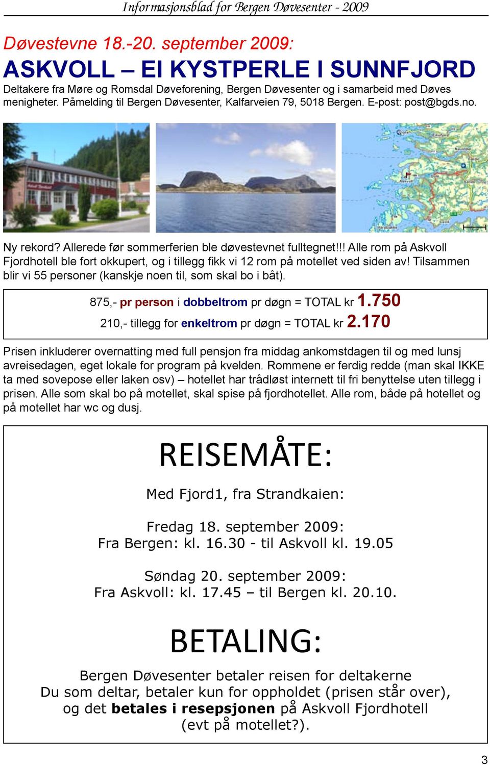 !! Alle rom på Askvoll Fjordhotell ble fort okkupert, og i tillegg fikk vi 12 rom på motellet ved siden av! Tilsammen blir vi 55 personer (kanskje noen til, som skal bo i båt).