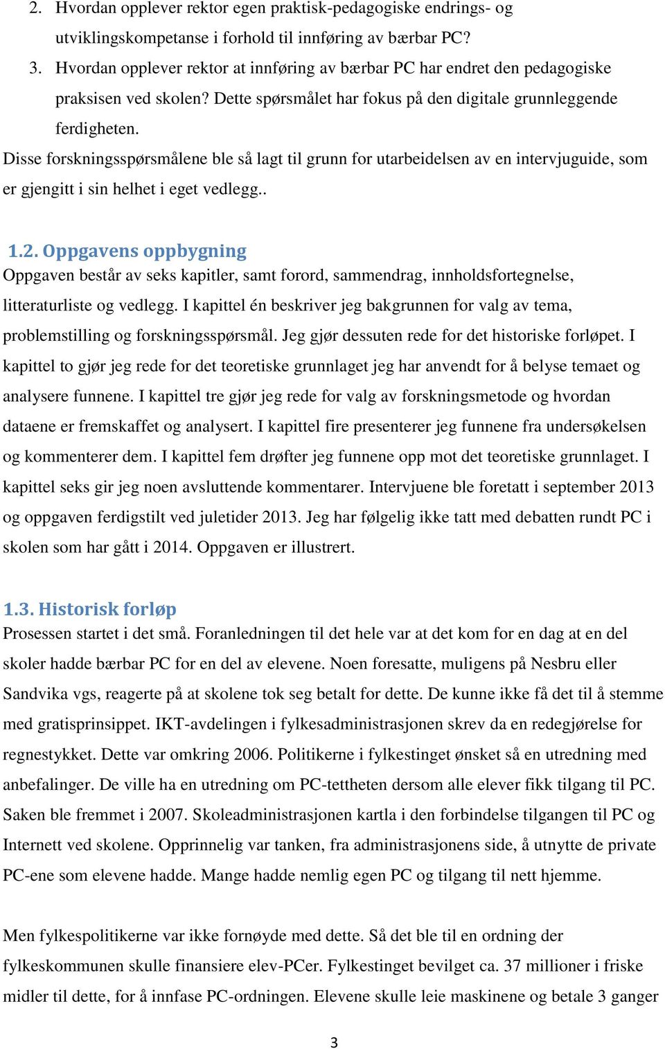 Disse forskningsspørsmålene ble så lagt til grunn for utarbeidelsen av en intervjuguide, som er gjengitt i sin helhet i eget vedlegg.. 1.2.