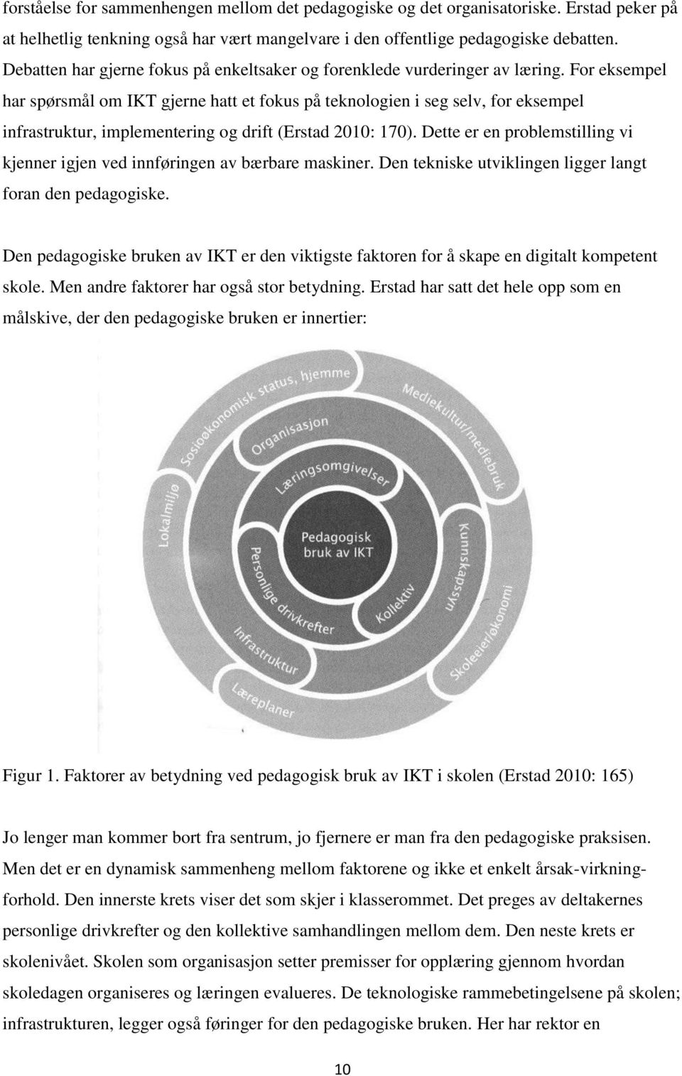 For eksempel har spørsmål om IKT gjerne hatt et fokus på teknologien i seg selv, for eksempel infrastruktur, implementering og drift (Erstad 2010: 170).