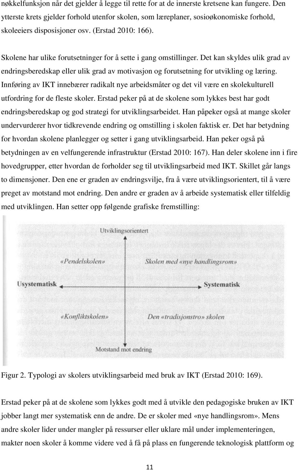 Skolene har ulike forutsetninger for å sette i gang omstillinger. Det kan skyldes ulik grad av endringsberedskap eller ulik grad av motivasjon og forutsetning for utvikling og læring.