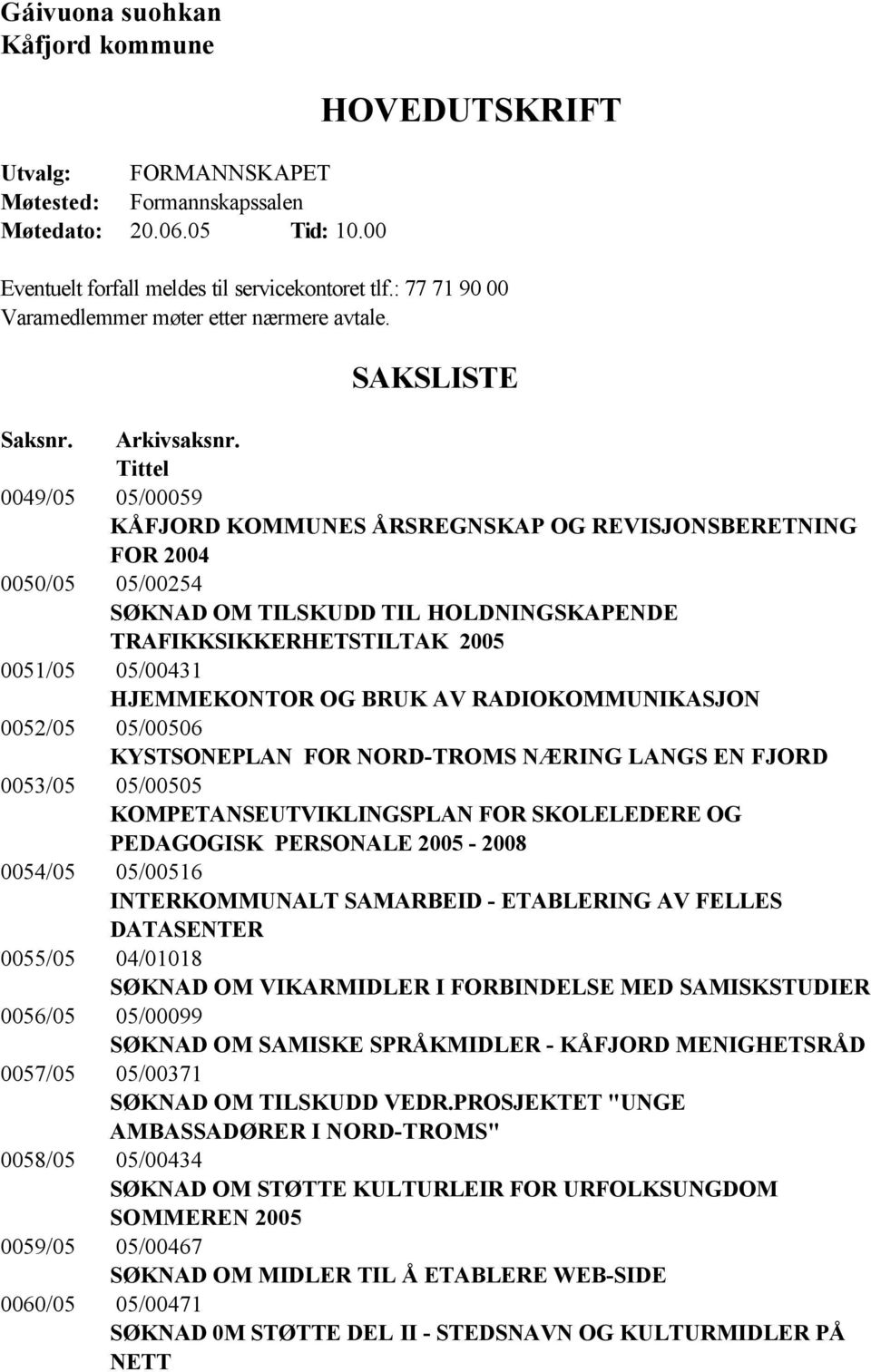 Tittel 0049/05 05/00059 KÅFJORD KOMMUNES ÅRSREGNSKAP OG REVISJONSBERETNING FOR 2004 0050/05 05/00254 SØKNAD OM TILSKUDD TIL HOLDNINGSKAPENDE TRAFIKKSIKKERHETSTILTAK 2005 0051/05 05/00431 HJEMMEKONTOR