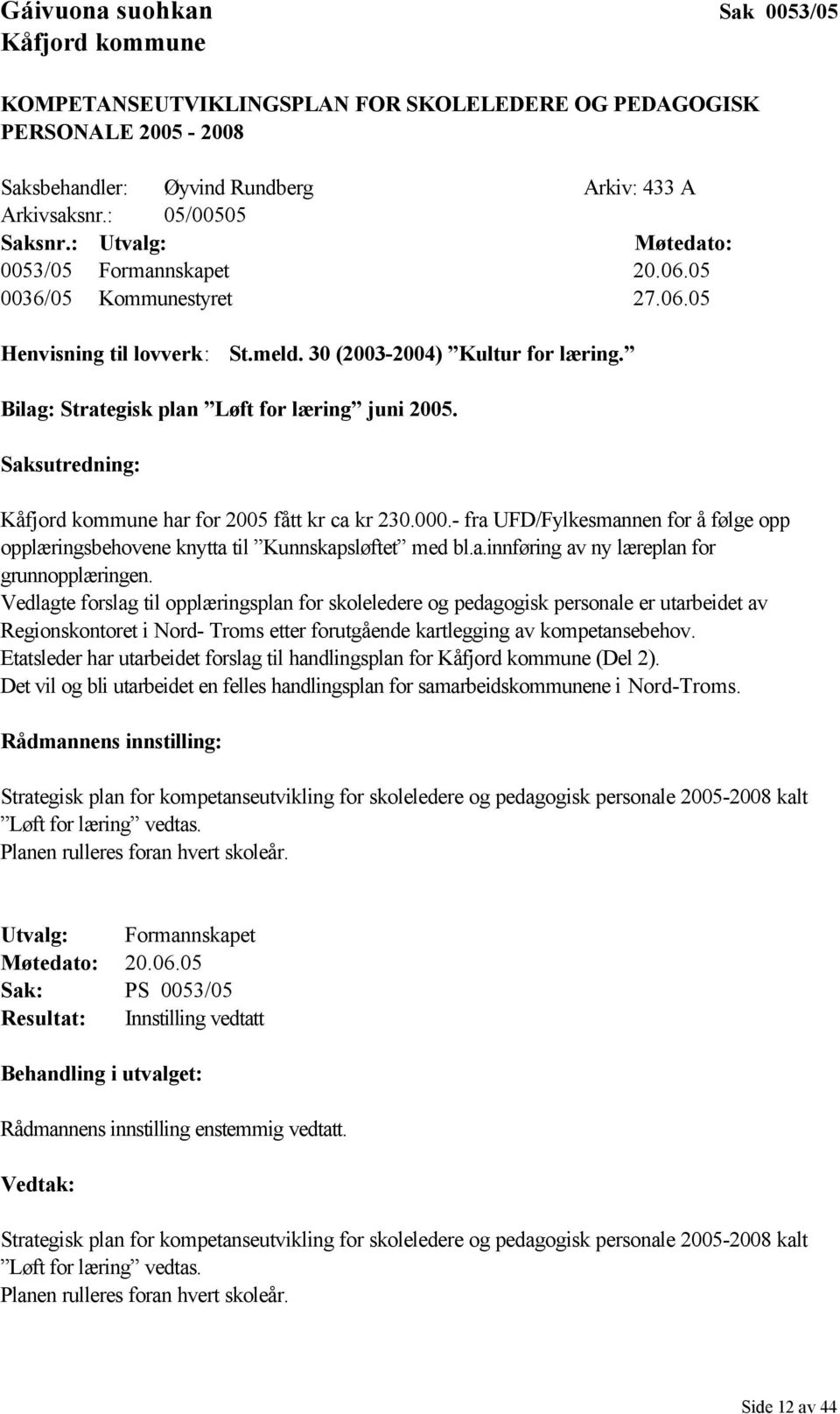 Saksutredning: Kåfjord kommune har for 2005 fått kr ca kr 230.000.- fra UFD/Fylkesmannen for å følge opp opplæringsbehovene knytta til Kunnskapsløftet med bl.a.innføring av ny læreplan for grunnopplæringen.