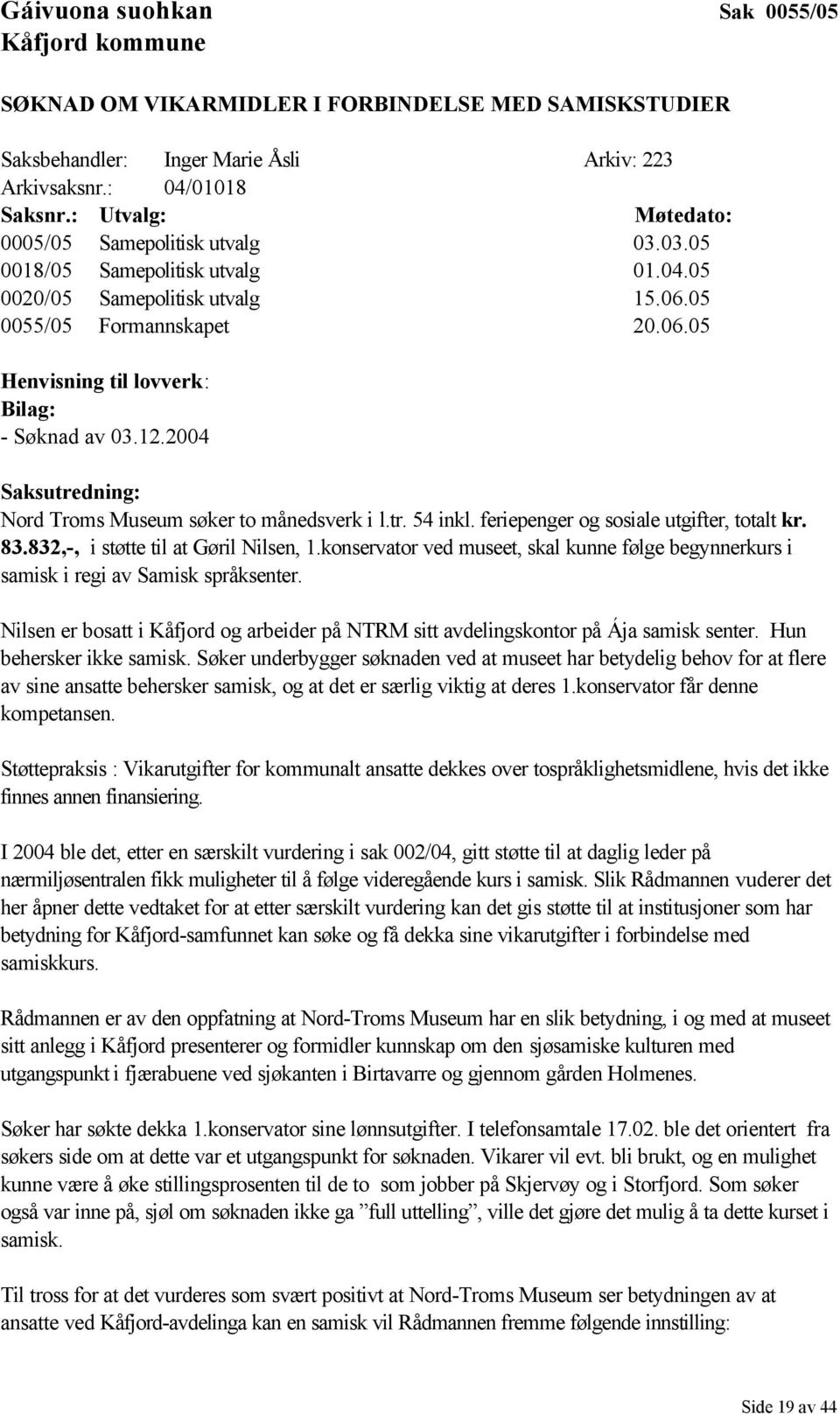 12.2004 Saksutredning: Nord Troms Museum søker to månedsverk i l.tr. 54 inkl. feriepenger og sosiale utgifter, totalt kr. 83.832,-, i støtte til at Gøril Nilsen, 1.