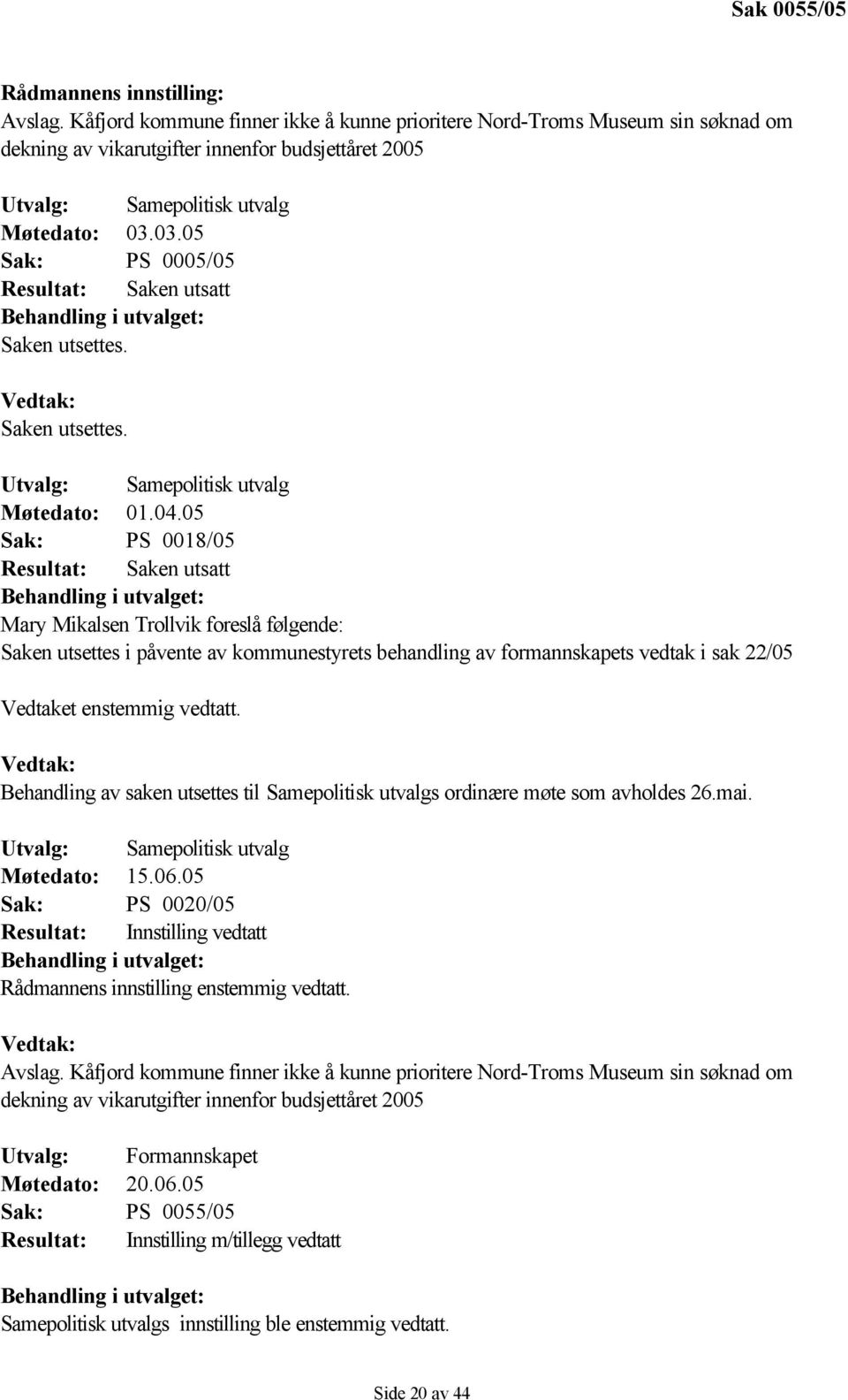 03.05 Sak: PS 0005/05 Resultat: Saken utsatt Saken utsettes. Saken utsettes. Utvalg: Samepolitisk utvalg Møtedato: 01.04.