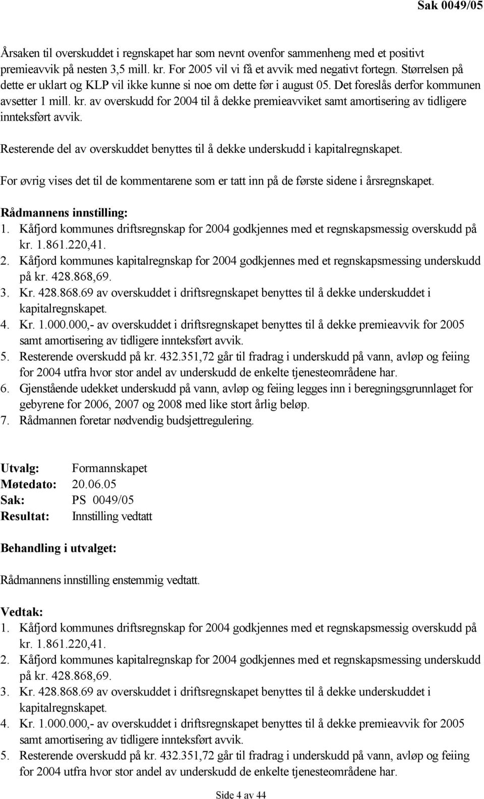 av overskudd for 2004 til å dekke premieavviket samt amortisering av tidligere innteksført avvik. Resterende del av overskuddet benyttes til å dekke underskudd i kapitalregnskapet.