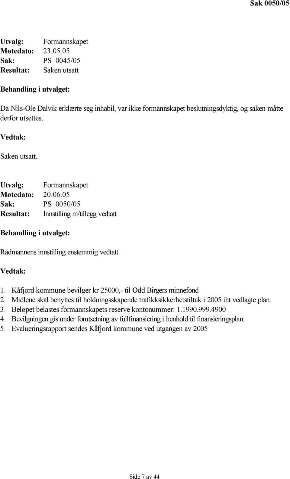 Kåfjord kommune bevilger kr 25000,- til Odd Birgers minnefond 2. Midlene skal benyttes til holdningsskapende trafikksikkerhetstiltak i 2005 iht vedlagte plan. 3.