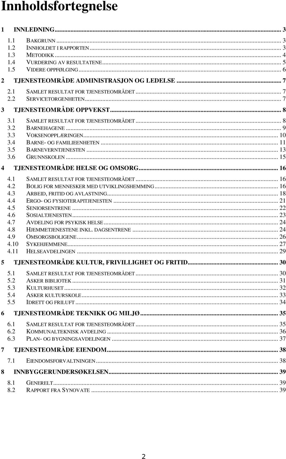 .. 9 3.3 VOKSENOPPLÆRINGEN... 10 3.4 BARNE- OG FAMILIEENHETEN... 11 3.5 BARNEVERNTJENESTEN... 13 3.6 GRUNNSKOLEN... 15 4 TJENESTEOMRÅDE HELSE OG OMSORG... 16 4.1 SAMLET RESULTAT FOR TJENESTEOMRÅDET.