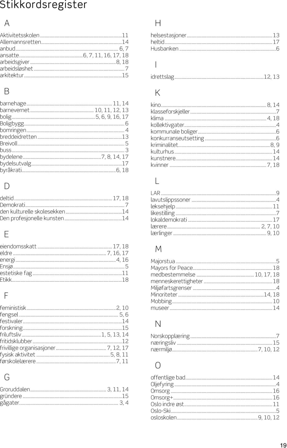 .. 6, 18 D deltid... 17, 18 Demokrati... 7 den kulturelle skolesekken... 14 Den profesjonelle kunsten... 14 E eiendomsskatt... 17, 18 eldre... 7, 16, 17 energi... 4, 16 Ensjø... 5 estetiske fag.