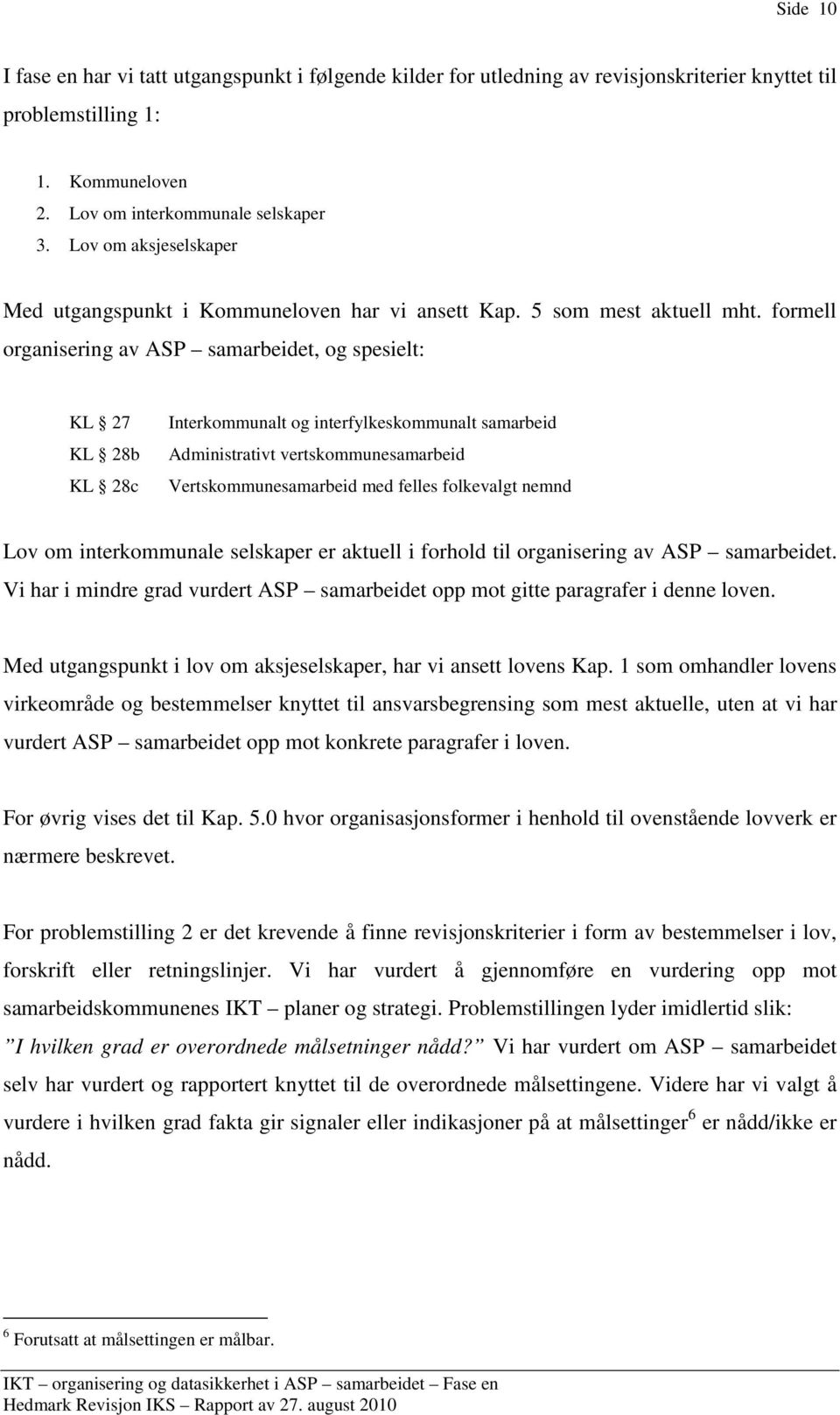 formell organisering av ASP samarbeidet, og spesielt: KL 27 KL 28b KL 28c Interkommunalt og interfylkeskommunalt samarbeid Administrativt vertskommunesamarbeid Vertskommunesamarbeid med felles