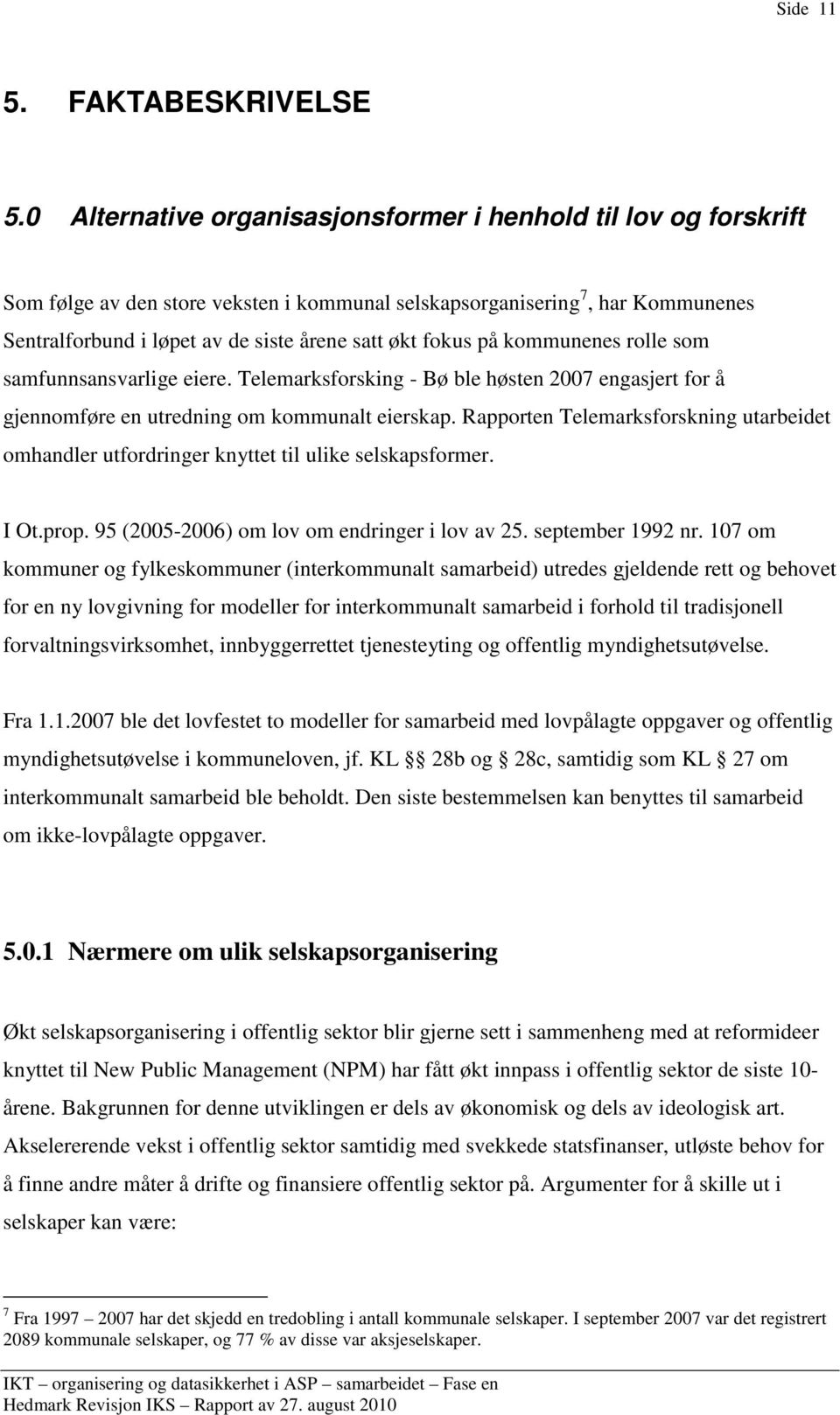 fokus på kommunenes rolle som samfunnsansvarlige eiere. Telemarksforsking - Bø ble høsten 2007 engasjert for å gjennomføre en utredning om kommunalt eierskap.