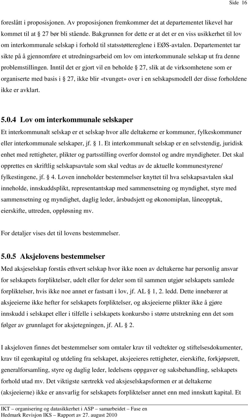 Departementet tar sikte på å gjennomføre et utredningsarbeid om lov om interkommunale selskap ut fra denne problemstillingen.