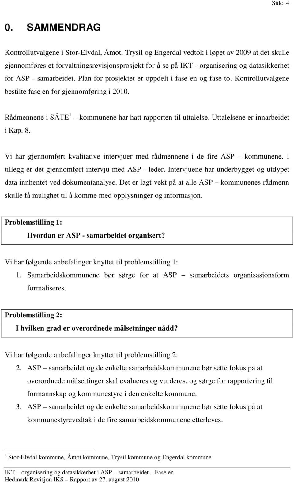 for ASP - samarbeidet. Plan for prosjektet er oppdelt i fase en og fase to. Kontrollutvalgene bestilte fase en for gjennomføring i 2010. Rådmennene i SÅTE 1 kommunene har hatt rapporten til uttalelse.