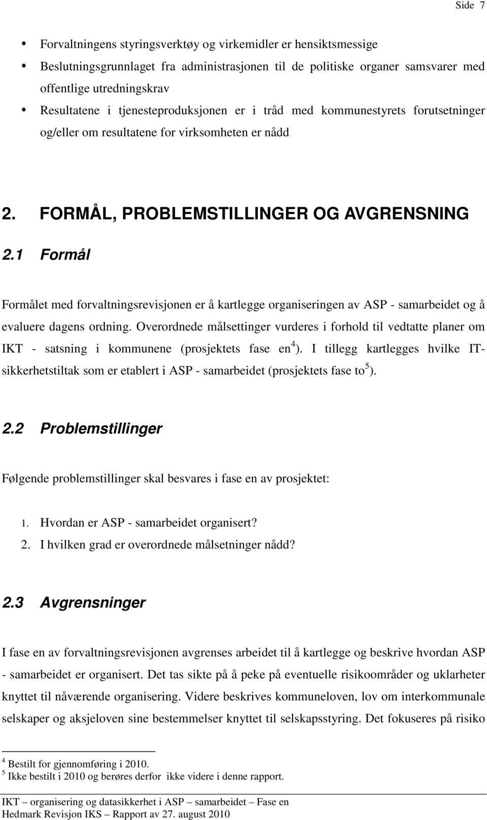 1 Formål Formålet med forvaltningsrevisjonen er å kartlegge organiseringen av ASP - samarbeidet og å evaluere dagens ordning.