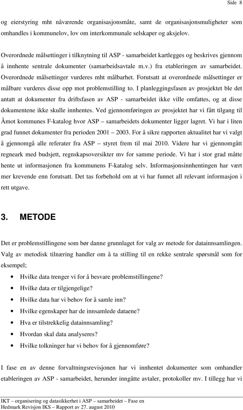 Overordnede målsettinger vurderes mht målbarhet. Forutsatt at overordnede målsettinger er målbare vurderes disse opp mot problemstilling to.