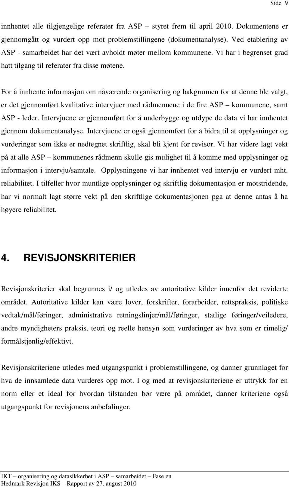 For å innhente informasjon om nåværende organisering og bakgrunnen for at denne ble valgt, er det gjennomført kvalitative intervjuer med rådmennene i de fire ASP kommunene, samt ASP - leder.