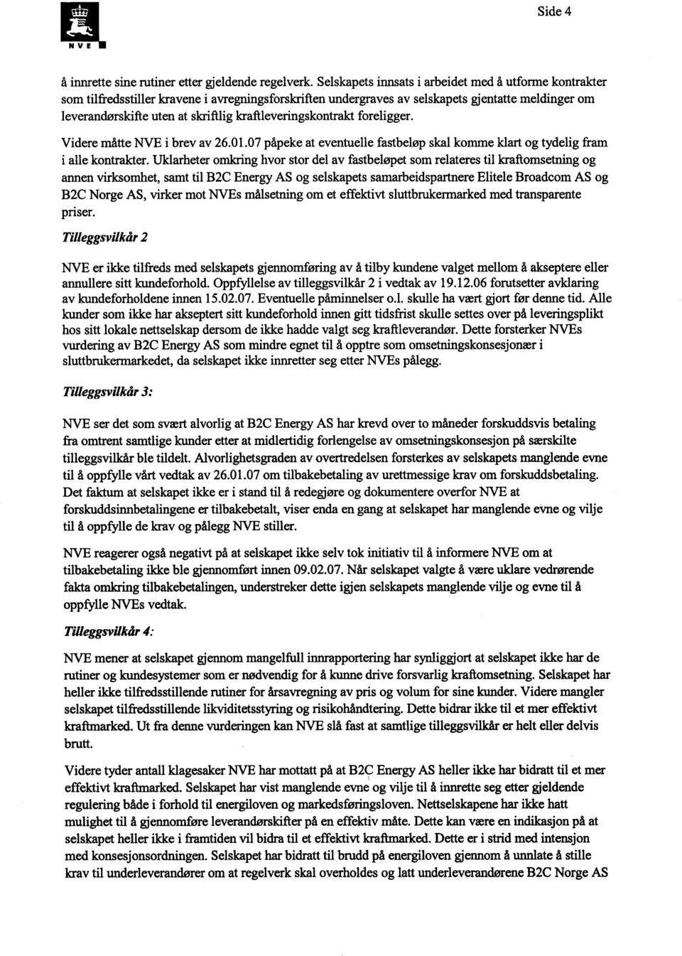 kraftleveringskontrakt foreligger. Videre måtte NVE i brev av 26.01.07 påpeke at eventuelle fastbeløp skal komme klart og tydelig fram i alle kontrakter.