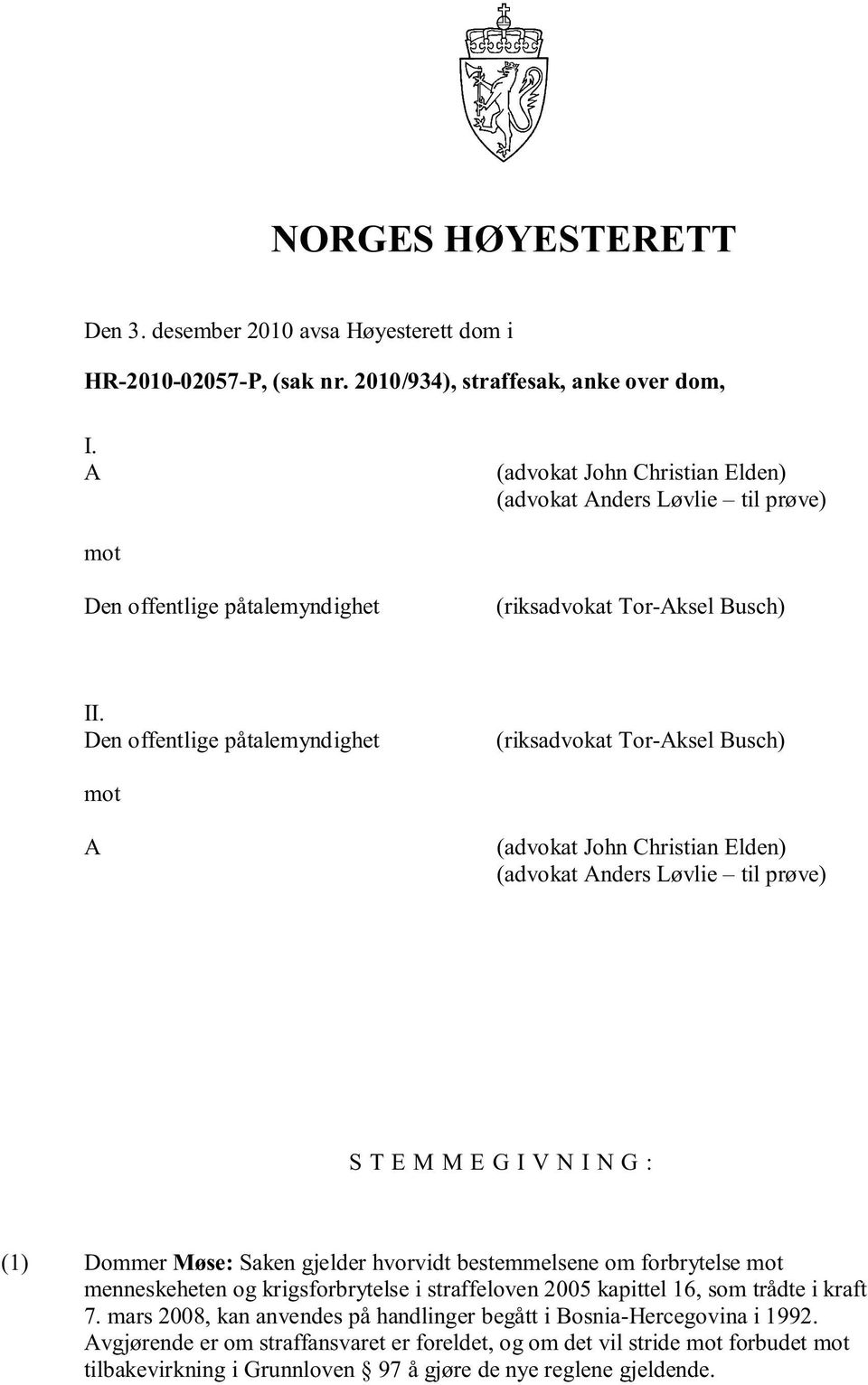 Den offentlige påtalemyndighet (riksadvokat Tor-Aksel Busch) mot A (advokat John Christian Elden) (advokat Anders Løvlie til prøve) S T E M M E G I V N I N G : (1) Dommer Møse: Saken gjelder hvorvidt