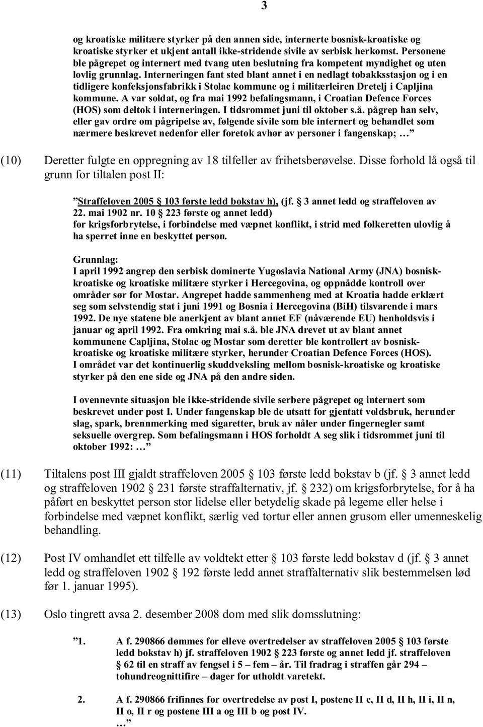 Interneringen fant sted blant annet i en nedlagt tobakksstasjon og i en tidligere konfeksjonsfabrikk i Stolac kommune og i militærleiren Dretelj i Capljina kommune.