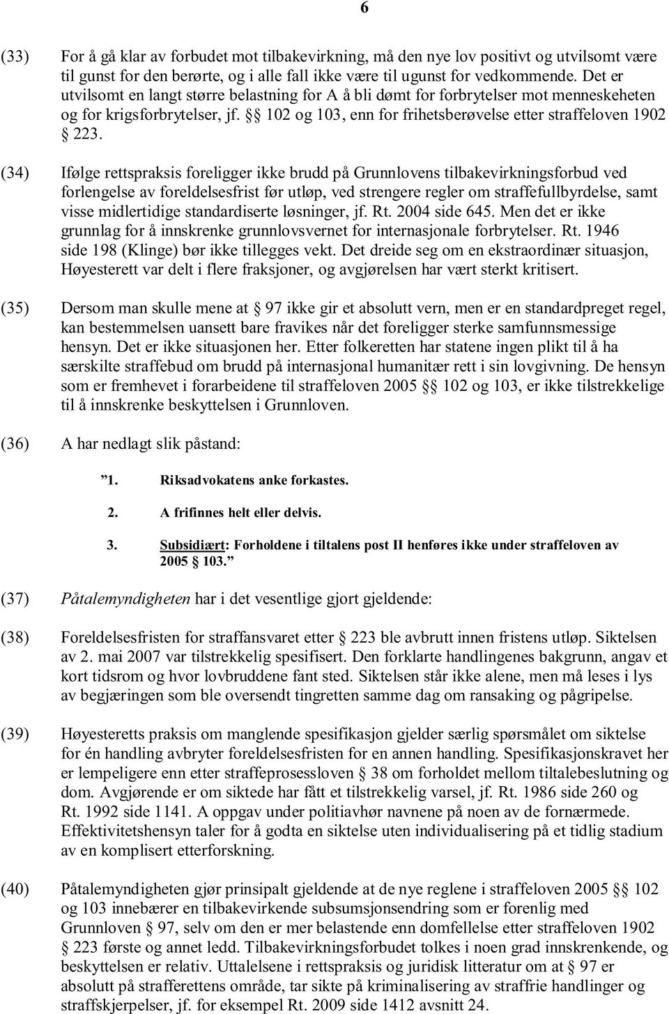 (34) Ifølge rettspraksis foreligger ikke brudd på Grunnlovens tilbakevirkningsforbud ved forlengelse av foreldelsesfrist før utløp, ved strengere regler om straffefullbyrdelse, samt visse