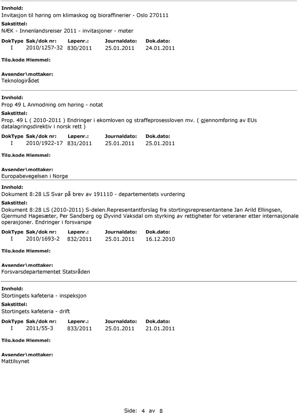 ( gjennomføring av Es datalagringsdirektiv i norsk rett ) 2010/1922-17 831/2011 Europabevegelsen i Norge Dokument 8:28 LS Svar på brev av 191110 - departementets vurdering Dokument 8:28 LS