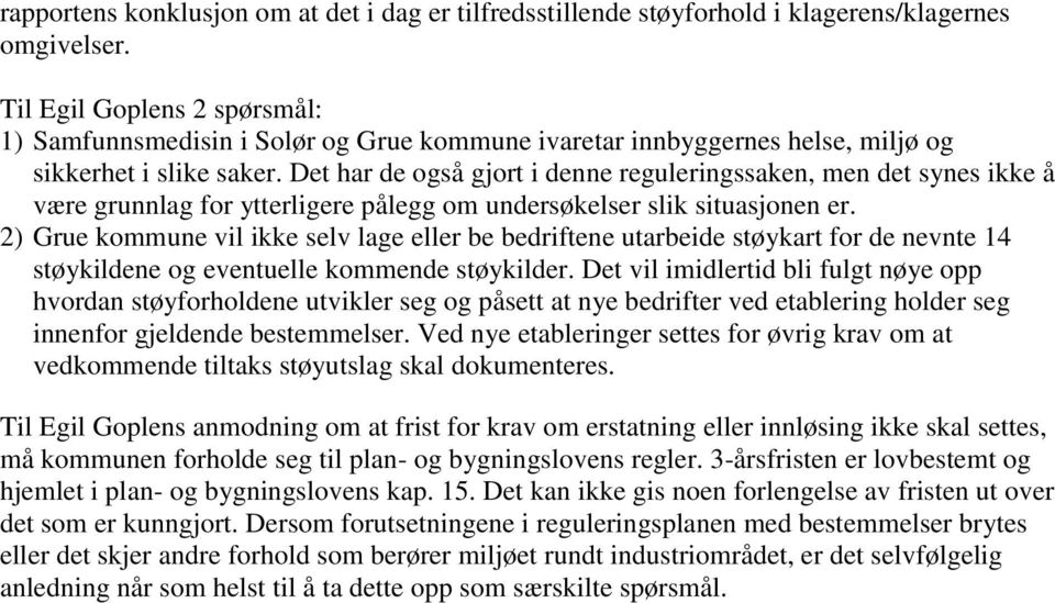 Det har de også gjort i denne reguleringssaken, men det synes ikke å være grunnlag for ytterligere pålegg om undersøkelser slik situasjonen er.