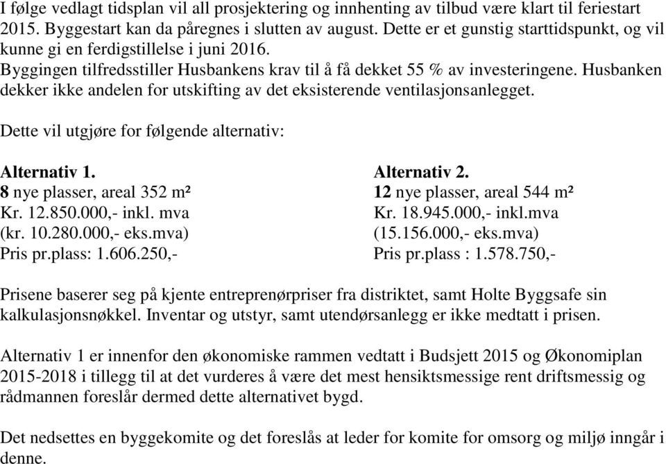 Husbanken dekker ikke andelen for utskifting av det eksisterende ventilasjonsanlegget. Dette vil utgjøre for følgende alternativ: Alternativ 1. Alternativ 2.