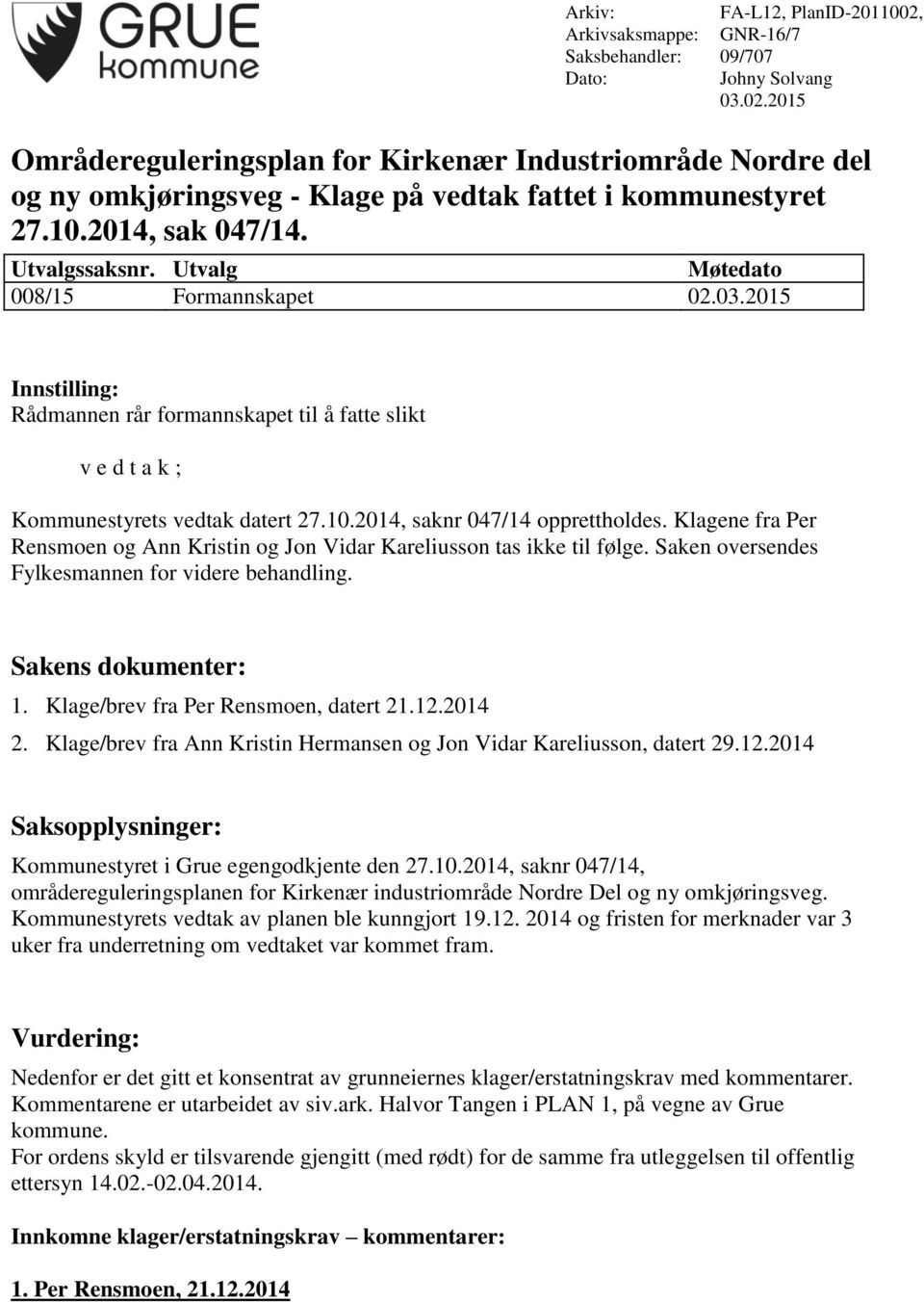 Klagene fra Per Rensmoen og Ann Kristin og Jon Vidar Kareliusson tas ikke til følge. Saken oversendes Fylkesmannen for videre behandling. Sakens dokumenter: 1. Klage/brev fra Per Rensmoen, datert 21.