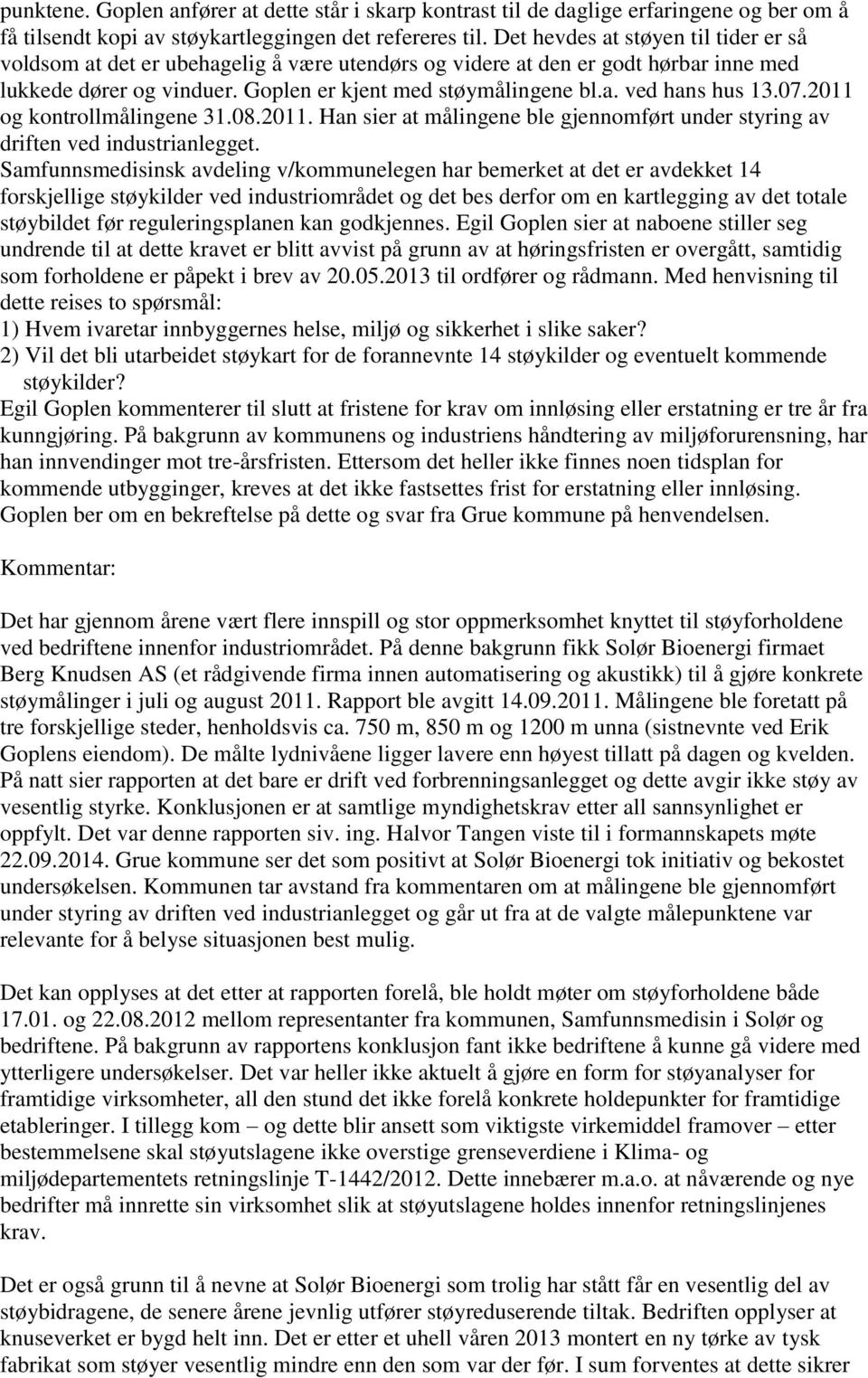 07.2011 og kontrollmålingene 31.08.2011. Han sier at målingene ble gjennomført under styring av driften ved industrianlegget.