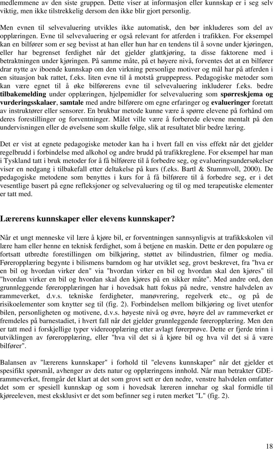 For eksempel kan en bilfører som er seg bevisst at han eller hun har en tendens til å sovne under kjøringen, eller har begrenset ferdighet når det gjelder glattkjøring, ta disse faktorene med i