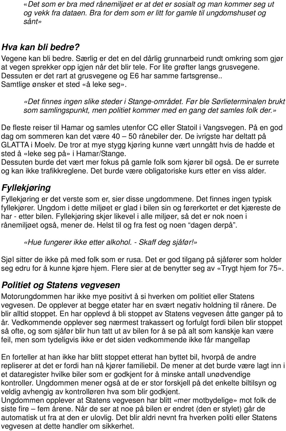 Dessuten er det rart at grusvegene og E6 har samme fartsgrense.. Samtlige ønsker et sted «å leke seg». «Det finnes ingen slike steder i Stange-området.