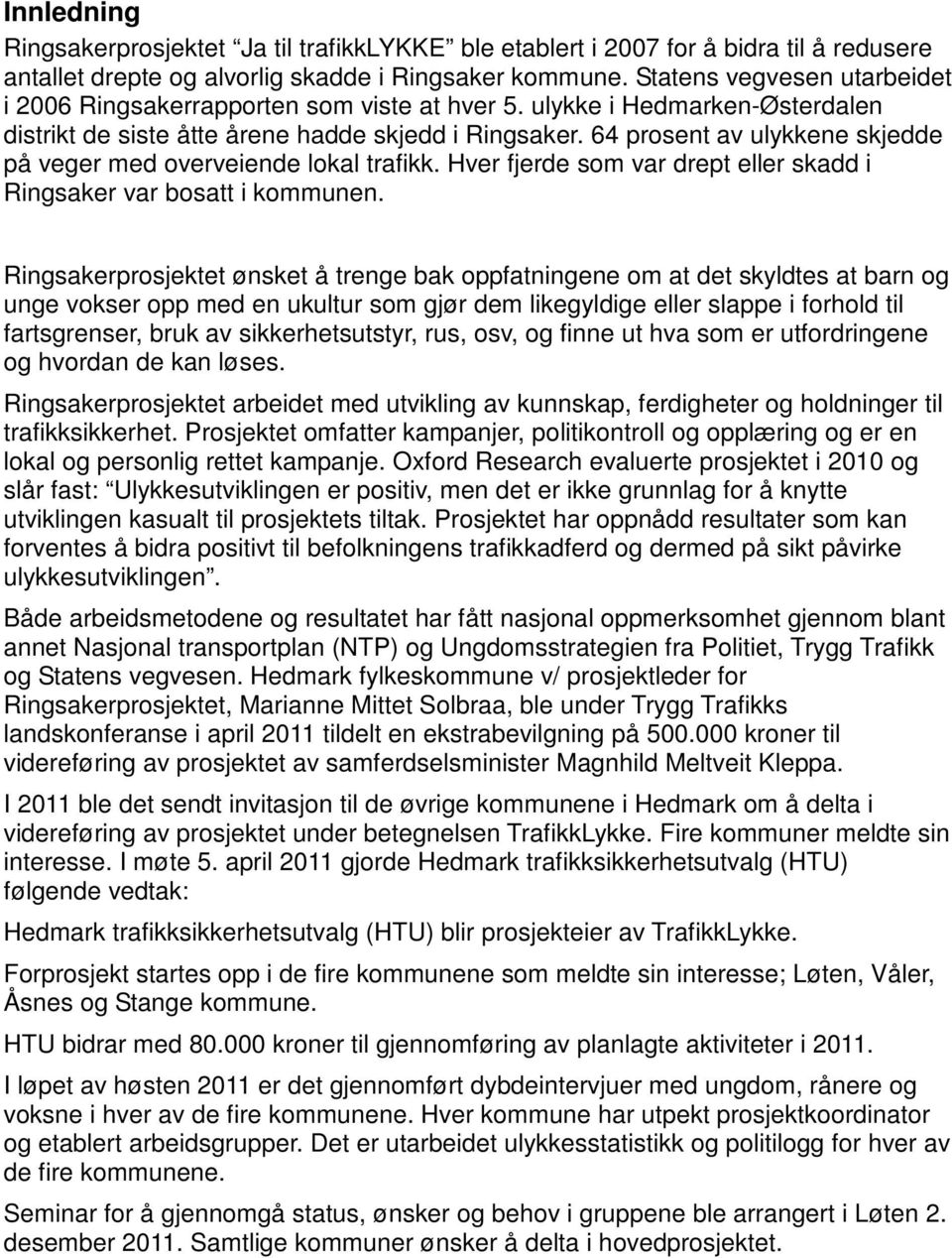 64 prosent av ulykkene skjedde på veger med overveiende lokal trafikk. Hver fjerde som var drept eller skadd i Ringsaker var bosatt i kommunen.