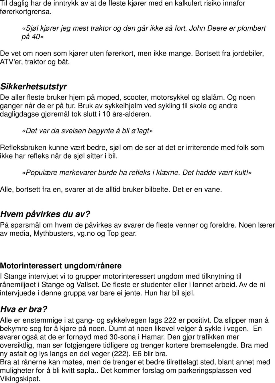 Sikkerhetsutstyr De aller fleste bruker hjem på moped, scooter, motorsykkel og slalåm. Og noen ganger når de er på tur.