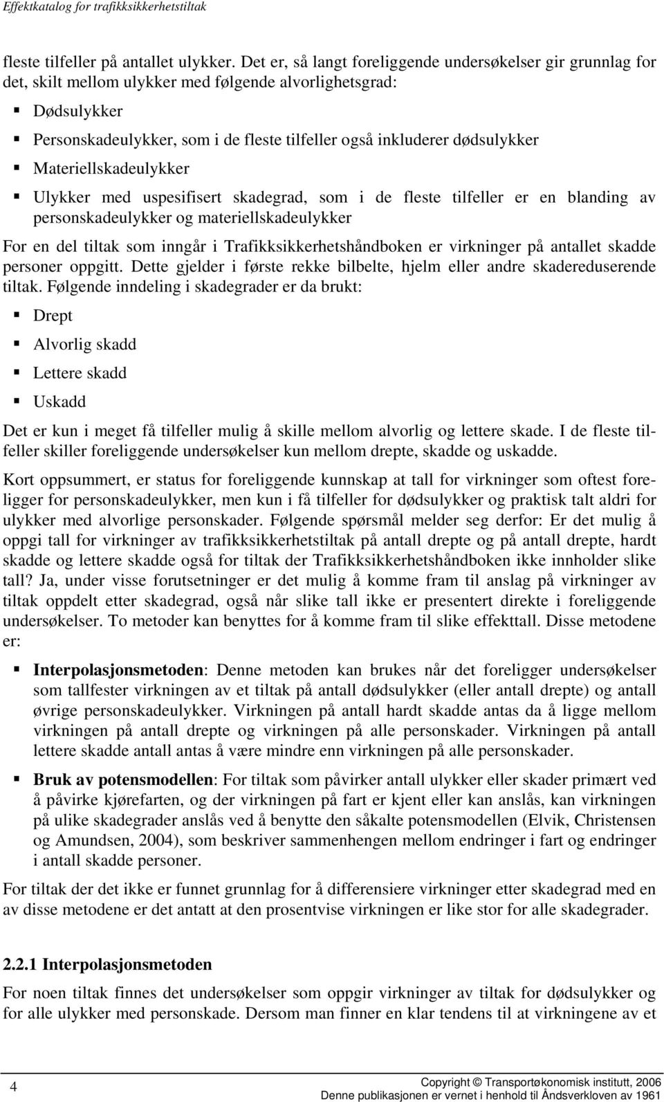 dødsulykker Materiellskadeulykker Ulykker med uspesifisert skadegrad, som i de fleste tilfeller er en blanding av personskadeulykker og materiellskadeulykker For en del tiltak som inngår i