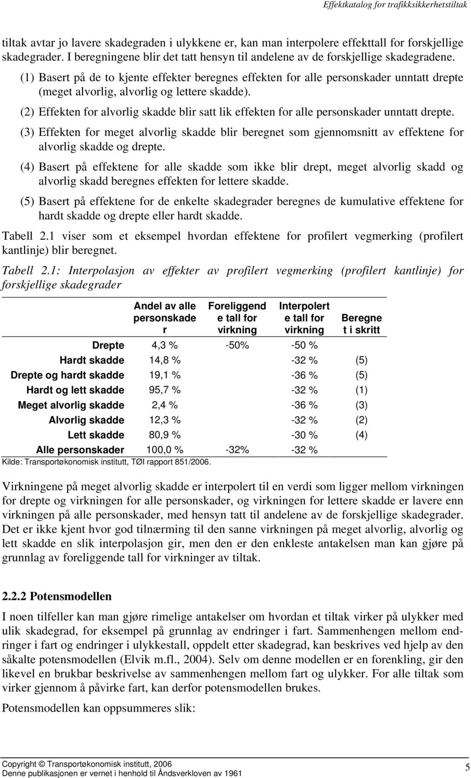 (2) Effekten for alvorlig skadde blir satt lik effekten for alle personskader unntatt drepte.