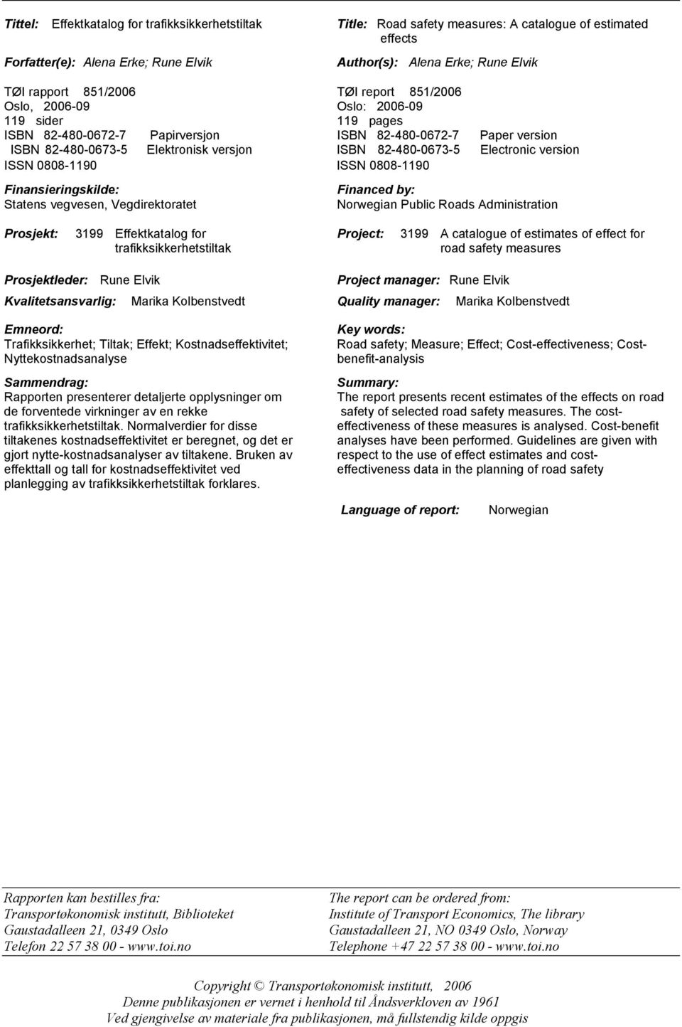 Electronic version ISSN 0808-1190 ISSN 0808-1190 Finansieringskilde: Statens vegvesen, Vegdirektoratet Financed by: Norwegian Public Roads Administration Prosjekt: 3199 Effektkatalog for Project: